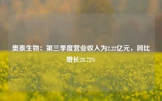 奥泰生物：第三季度营业收入为2.22亿元，同比增长28.72%