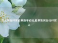 怎么加杠杆买股票新手必知,股票如何加杠杆买入