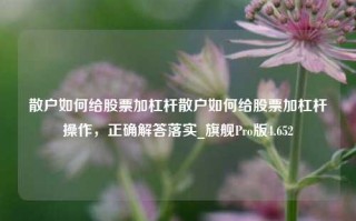 散户如何给股票加杠杆散户如何给股票加杠杆操作，正确解答落实_旗舰Pro版4.652