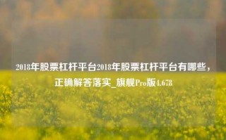 2018年股票杠杆平台2018年股票杠杆平台有哪些，正确解答落实_旗舰Pro版4.678