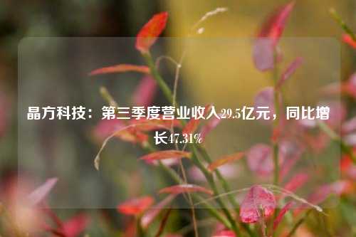 晶方科技：第三季度营业收入29.5亿元，同比增长47.31%-第1张图片-十倍杠杆-股票杠杆