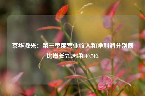 京华激光：第三季度营业收入和净利润分别同比增长57.29%和40.74%-第1张图片-十倍杠杆-股票杠杆