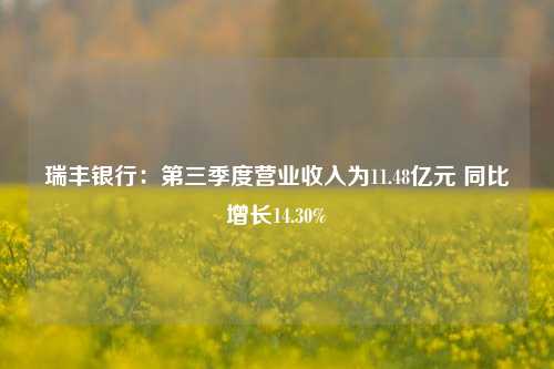 瑞丰银行：第三季度营业收入为11.48亿元 同比增长14.30%-第1张图片-十倍杠杆-股票杠杆